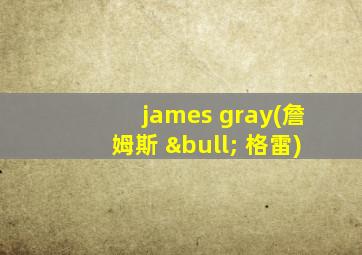 james gray(詹姆斯 • 格雷)